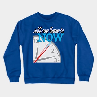 All we have is NOW Crewneck Sweatshirt